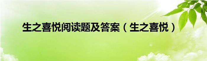 生之喜悦阅读题及答案（生之喜悦）