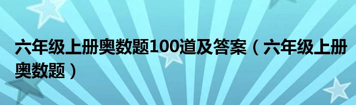 六年级上册奥数题100道及答案（六年级上册奥数题）