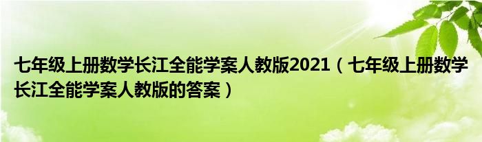 七年级上册数学长江全能学案人教版2021（七年级上册数学长江全能学案人教版的答案）