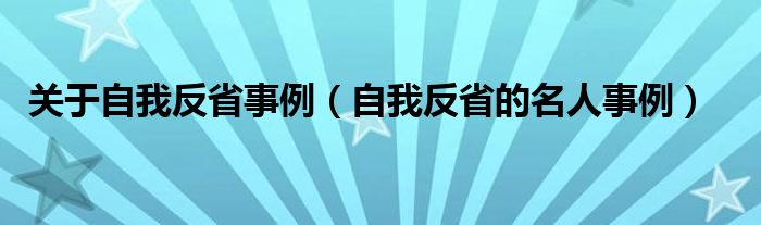 关于自我反省事例（自我反省的名人事例）