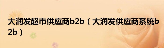 大润发超市供应商b2b（大润发供应商系统b2b）