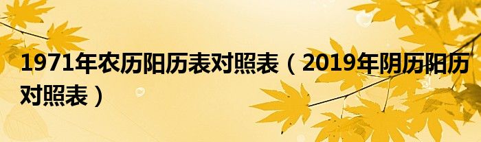 1971年农历阳历表对照表（2019年阴历阳历对照表）