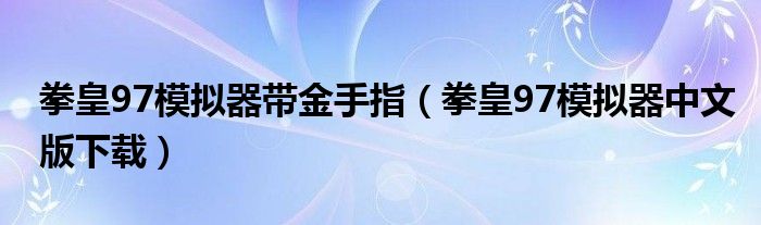 拳皇97模拟器带金手指（拳皇97模拟器中文版下载）