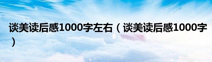 谈美读后感1000字左右（谈美读后感1000字）