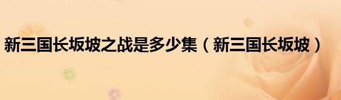 新三国长坂坡之战是多少集（新三国长坂坡）