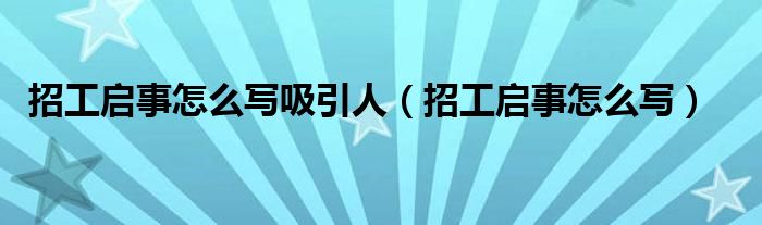 招工启事怎么写吸引人（招工启事怎么写）