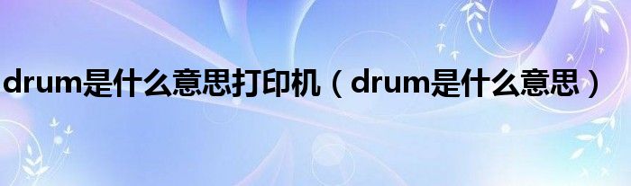 drum是什么意思打印机（drum是什么意思）