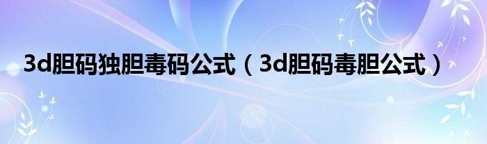 3d胆码独胆毒码公式（3d胆码毒胆公式）