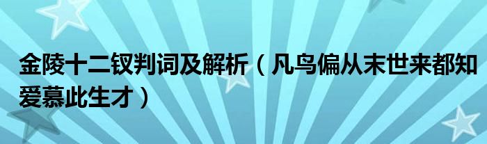 金陵十二钗判词及解析（凡鸟偏从末世来都知爱慕此生才）