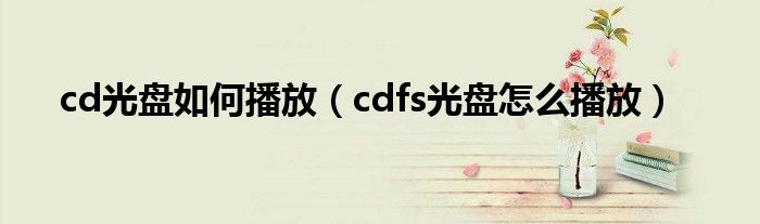 cd光盘如何播放（cdfs光盘怎么播放）