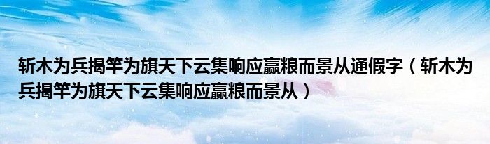 斩木为兵揭竿为旗天下云集响应赢粮而景从通假字（斩木为兵揭竿为旗天下云集响应赢粮而景从）