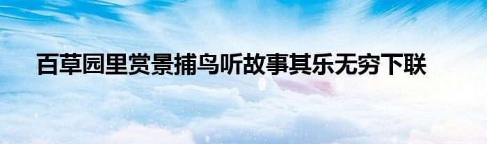 百草园里赏景捕鸟听故事其乐无穷下联