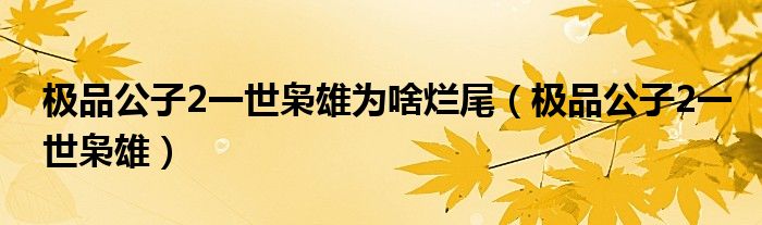 极品公子2一世枭雄为啥烂尾（极品公子2一世枭雄）