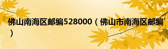 佛山南海区邮编528000（佛山市南海区邮编）