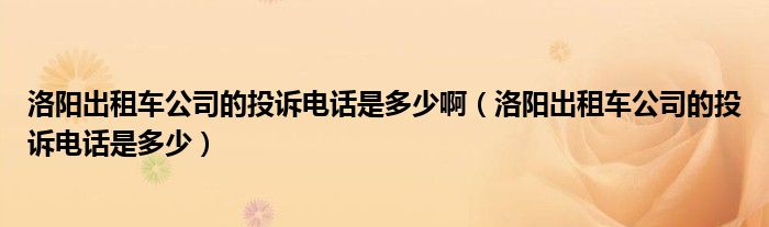 洛阳出租车公司的投诉电话是多少啊（洛阳出租车公司的投诉电话是多少）