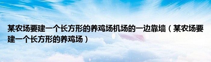 某农场要建一个长方形的养鸡场机场的一边靠墙（某农场要建一个长方形的养鸡场）