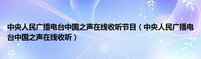 中央人民广播电台中国之声在线收听节目（中央人民广播电台中国之声在线收听）