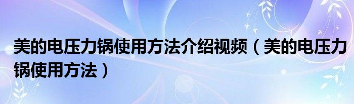 美的电压力锅使用方法介绍视频（美的电压力锅使用方法）