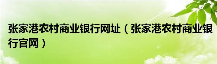 张家港农村商业银行网址（张家港农村商业银行官网）