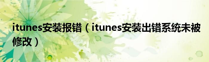 itunes安装报错（itunes安装出错系统未被修改）