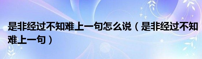 是非经过不知难上一句怎么说（是非经过不知难上一句）