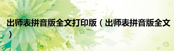 出师表拼音版全文打印版（出师表拼音版全文）