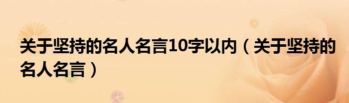 关于坚持的名人名言10字以内（关于坚持的名人名言）