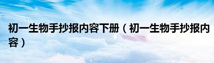 初一生物手抄报内容下册（初一生物手抄报内容）