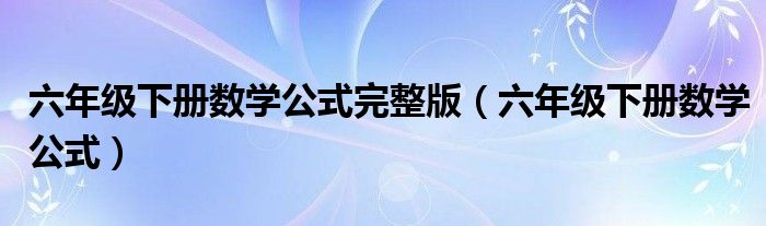 六年级下册数学公式完整版（六年级下册数学公式）