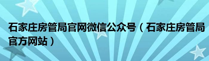 石家庄房管局官网微信公众号（石家庄房管局官方网站）