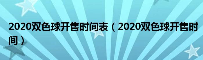 2020双色球开售时间表（2020双色球开售时间）