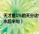 天才是1%的天分这句话是谁说的（天才是1的天分加99的汗水后半句）