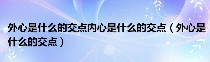 外心是什么的交点内心是什么的交点（外心是什么的交点）