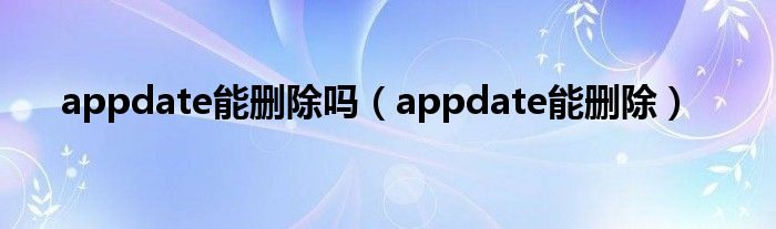 appdate能删除吗（appdate能删除）