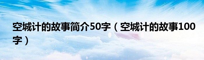 空城计的故事简介50字（空城计的故事100字）