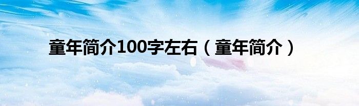 童年简介100字左右（童年简介）