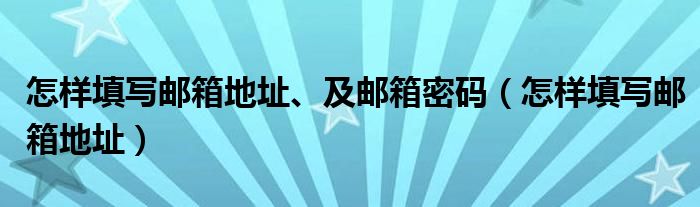 怎样填写邮箱地址、及邮箱密码（怎样填写邮箱地址）