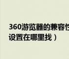 360游览器的兼容性视图设置在哪（360浏览器兼容性视图设置在哪里找）