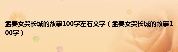 孟姜女哭长城的故事100字左右文字（孟姜女哭长城的故事100字）