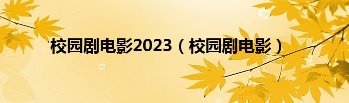 校园剧电影2023（校园剧电影）