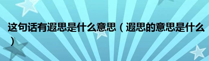 这句话有遐思是什么意思（遐思的意思是什么）