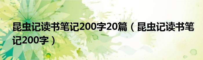 昆虫记读书笔记200字20篇（昆虫记读书笔记200字）