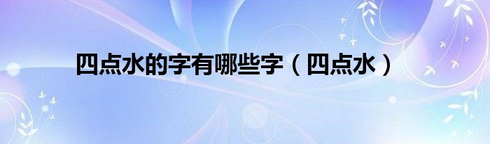 四点水的字有哪些字（四点水）