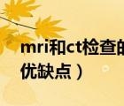 mri和ct检查的对比优缺点（mri和ct的区别优缺点）