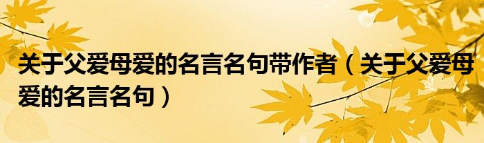 关于父爱母爱的名言名句带作者（关于父爱母爱的名言名句）