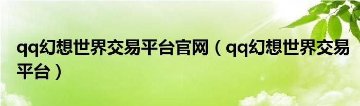 qq幻想世界交易平台官网（qq幻想世界交易平台）