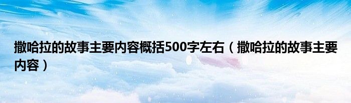 撒哈拉的故事主要内容概括500字左右（撒哈拉的故事主要内容）