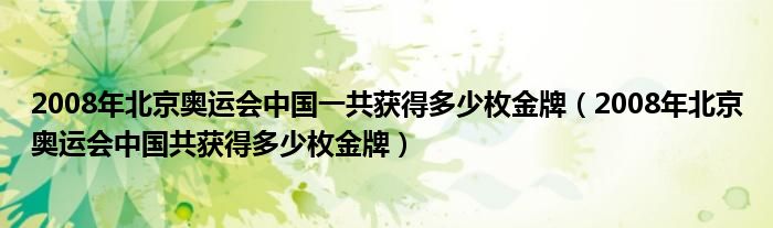 2008年北京奥运会中国一共获得多少枚金牌（2008年北京奥运会中国共获得多少枚金牌）