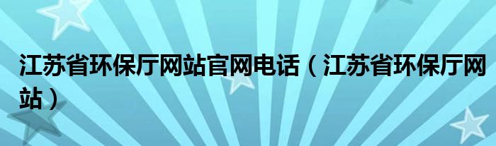 江苏省环保厅网站官网电话（江苏省环保厅网站）