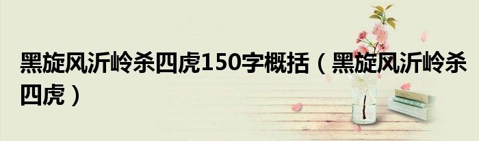 黑旋风沂岭杀四虎150字概括（黑旋风沂岭杀四虎）